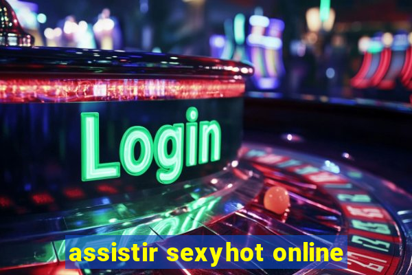 assistir sexyhot online